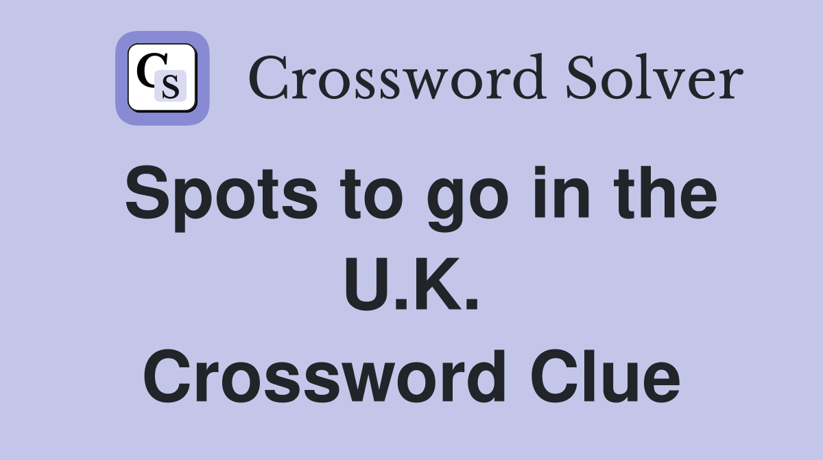 Spots to go in the U.K. Crossword Clue