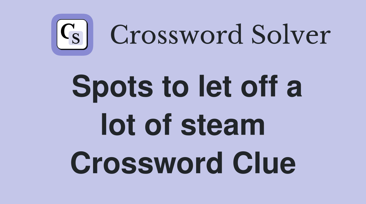 Spots to let off a lot of steam Crossword Clue