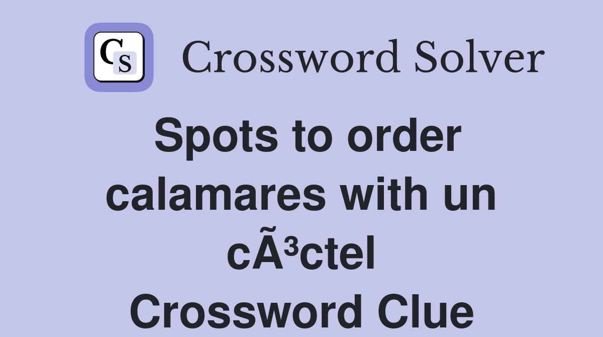 Spots to order calamares with un cÃ³ctel Crossword Clue