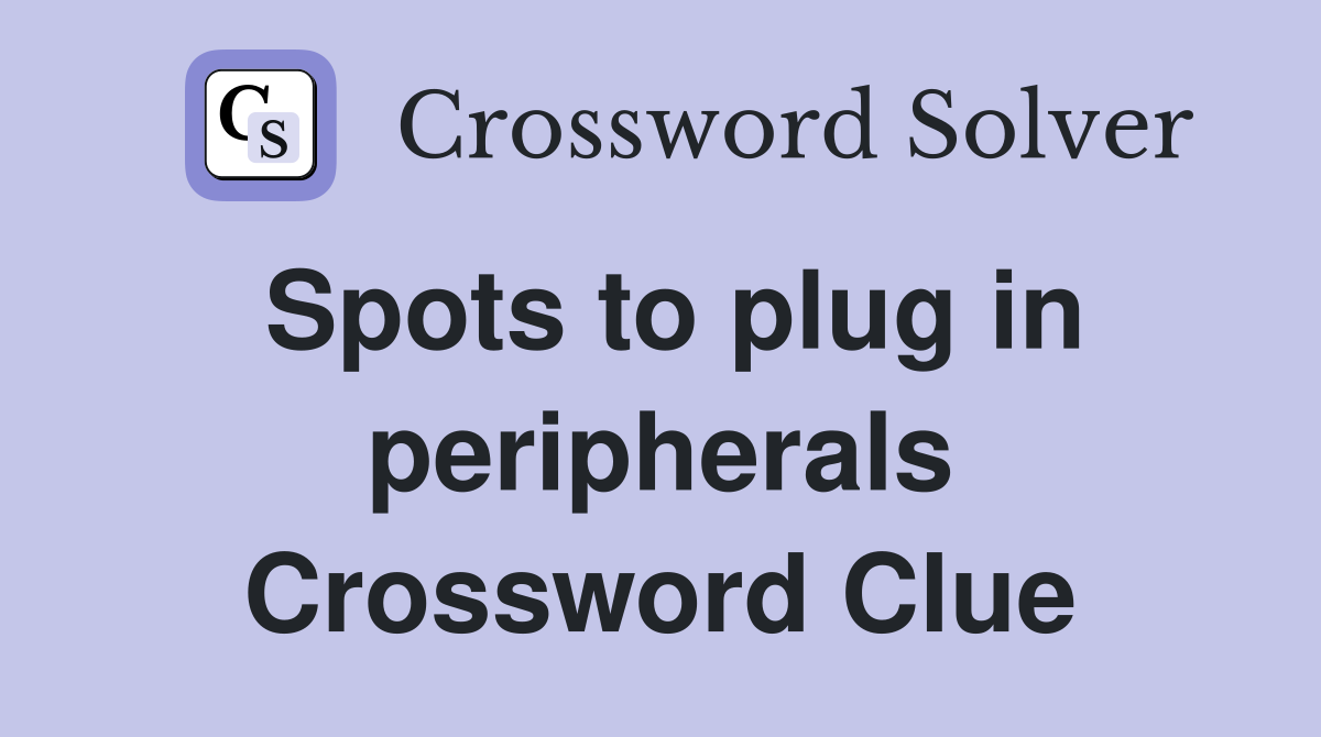 Spots to plug in peripherals Crossword Clue
