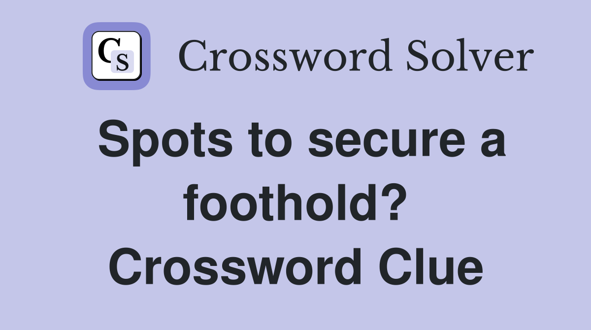 Spots to secure a foothold? Crossword Clue