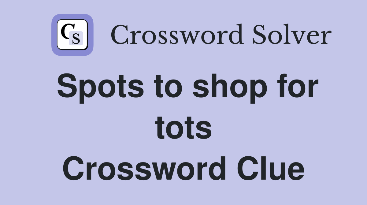 Spots to shop for tots Crossword Clue