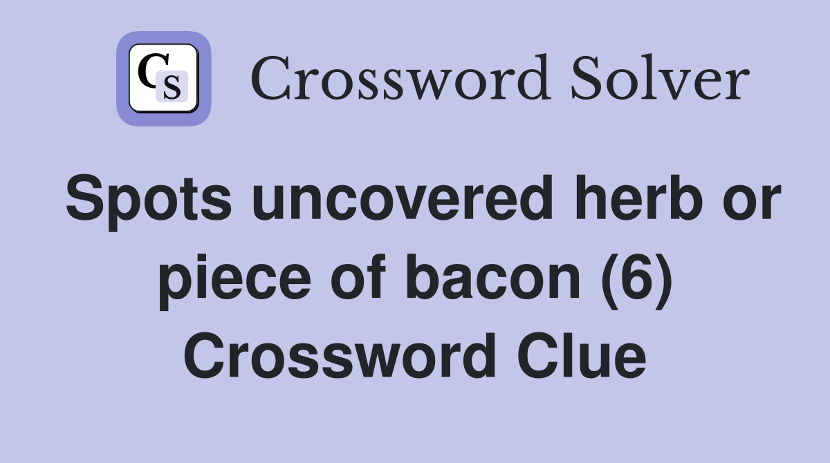 Spots uncovered herb or piece of bacon (6) Crossword Clue