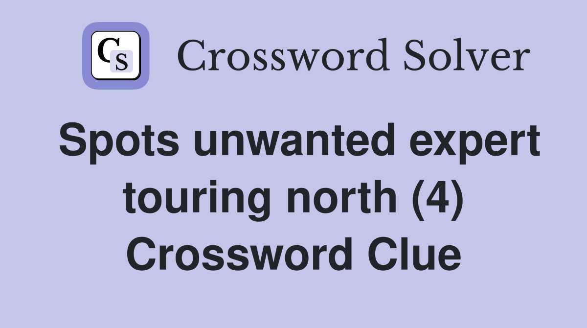 Spots unwanted expert touring north (4) Crossword Clue