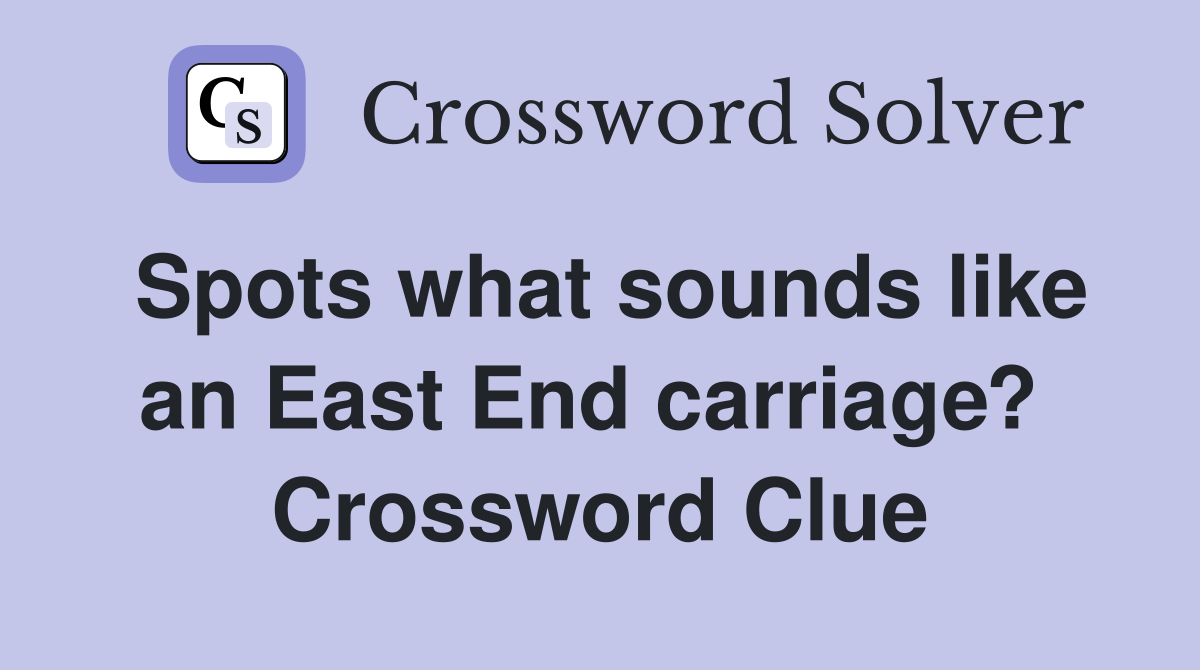 Spots what sounds like an East End carriage?  Crossword Clue