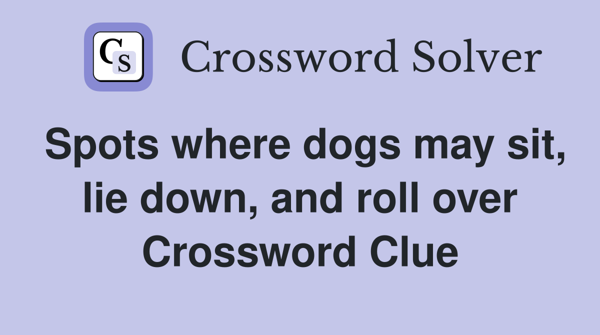 Spots where dogs may sit, lie down, and roll over Crossword Clue