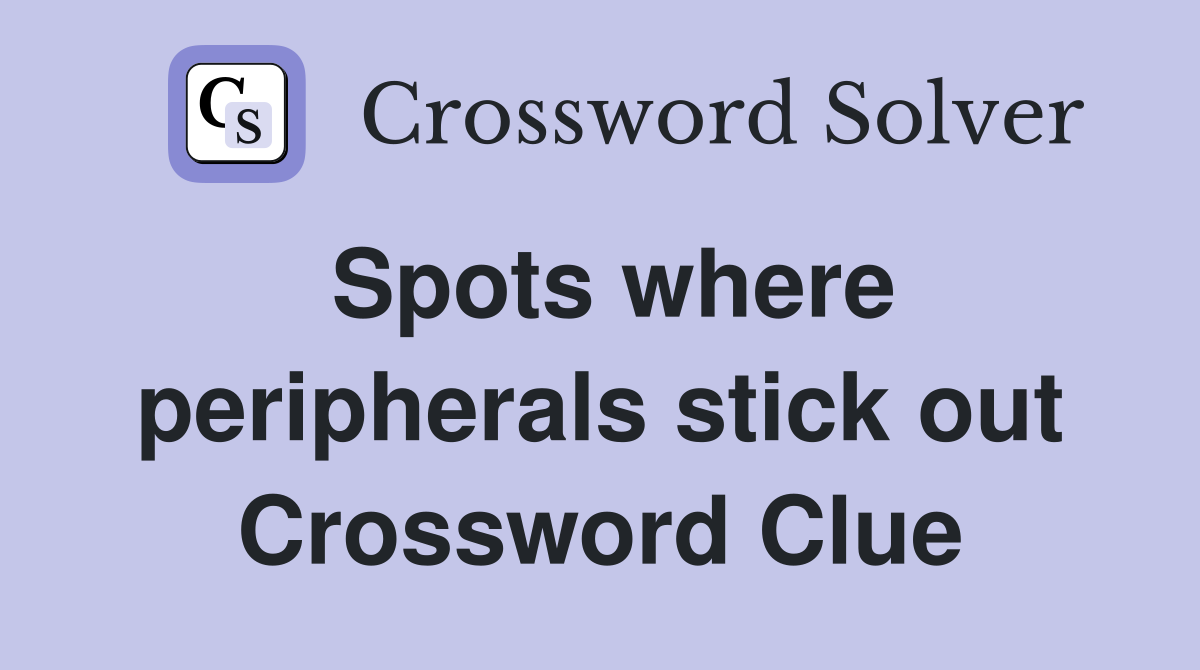 Spots where peripherals stick out Crossword Clue