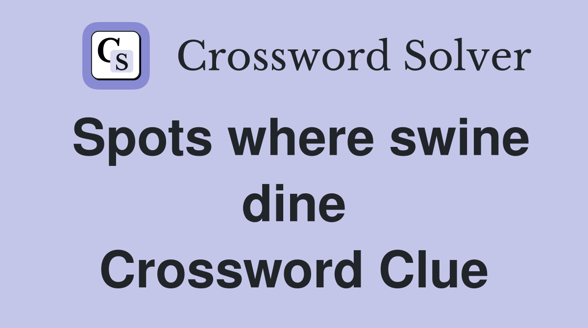 Spots where swine dine Crossword Clue
