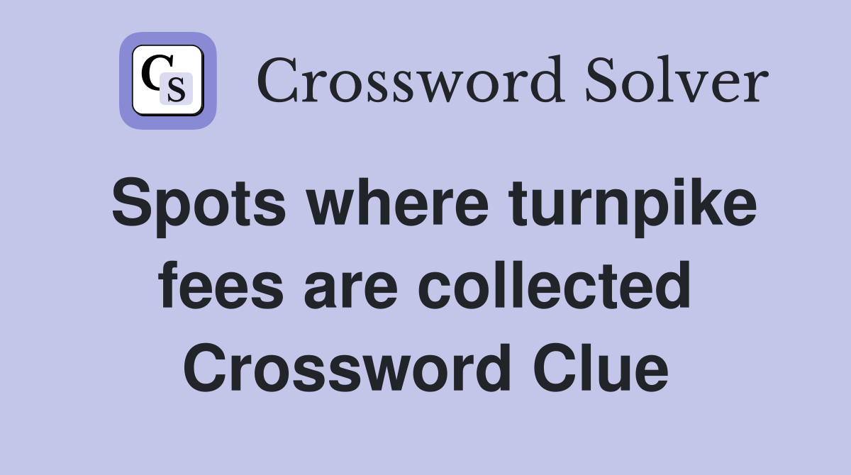 Spots where turnpike fees are collected Crossword Clue