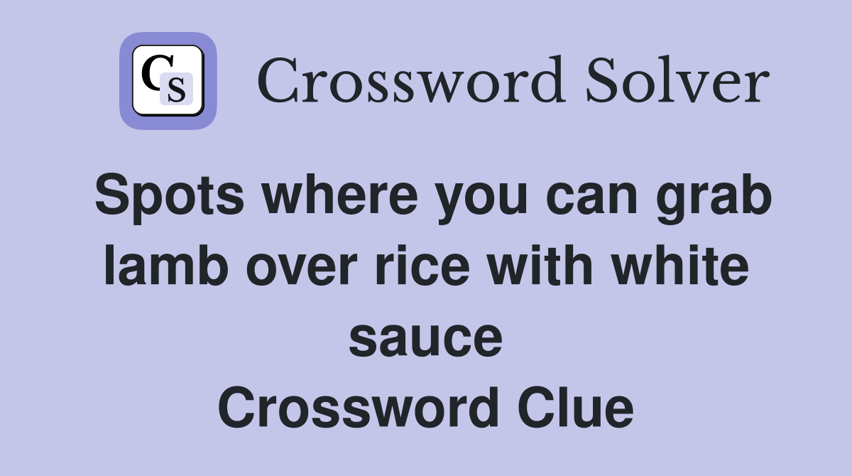 Spots where you can grab lamb over rice with white sauce Crossword Clue
