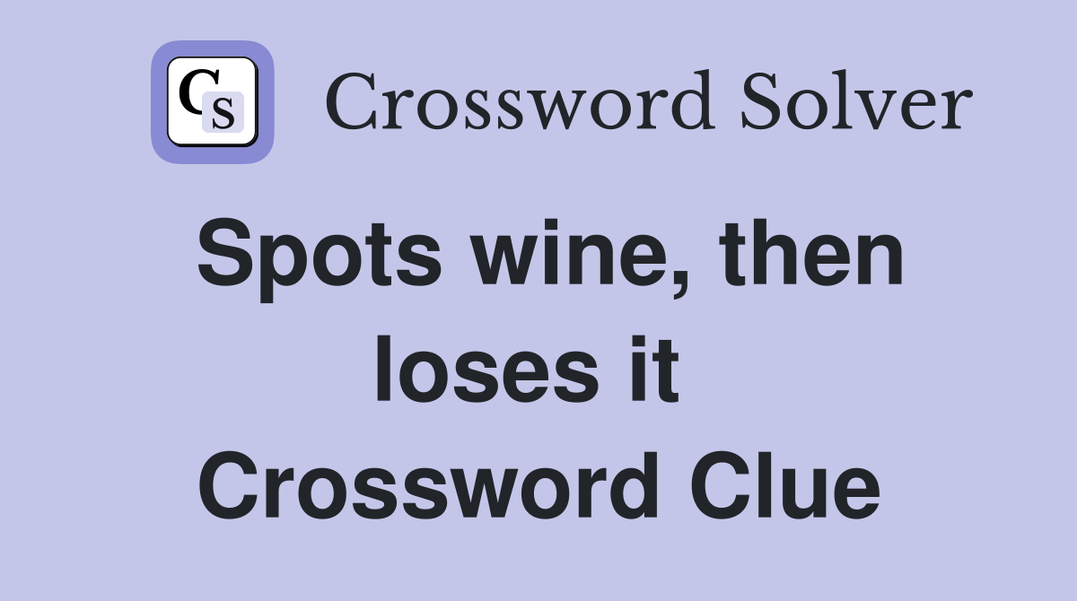 Spots wine, then loses it  Crossword Clue