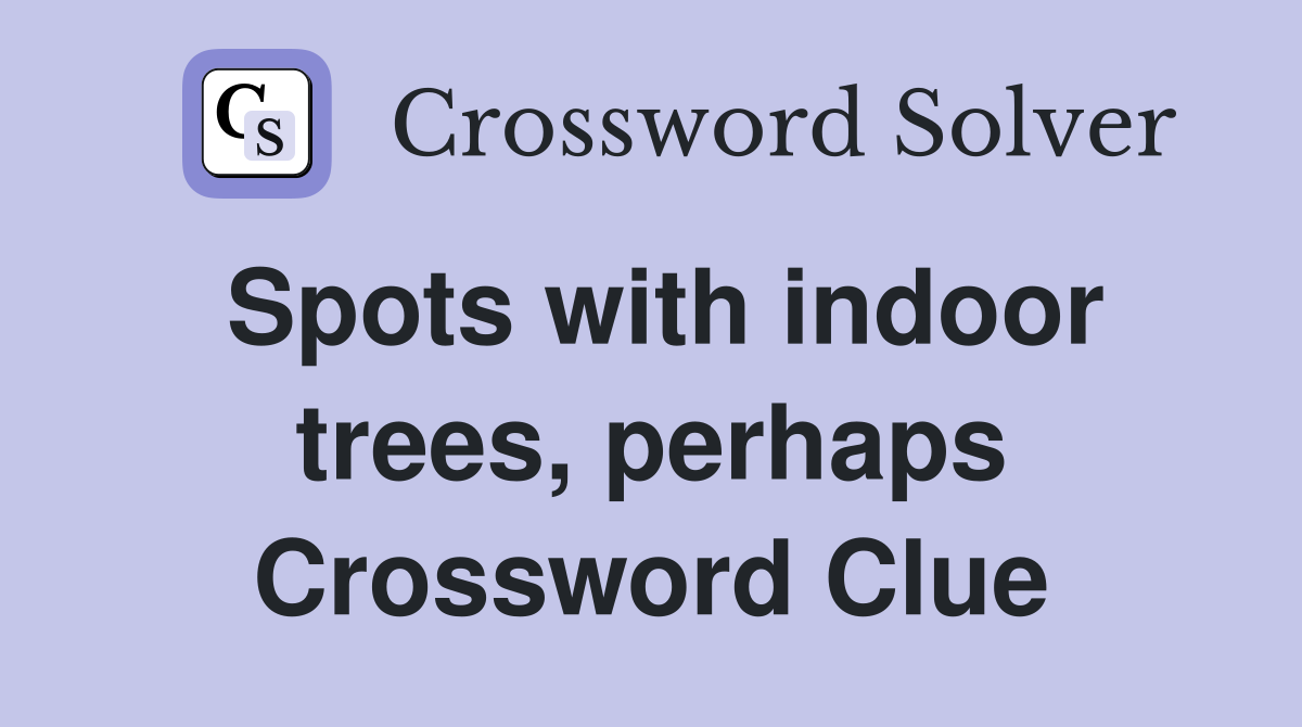 Spots with indoor trees, perhaps Crossword Clue