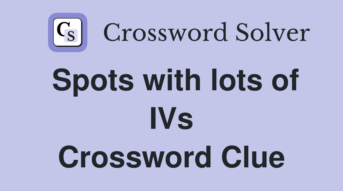 Spots with lots of IVs Crossword Clue