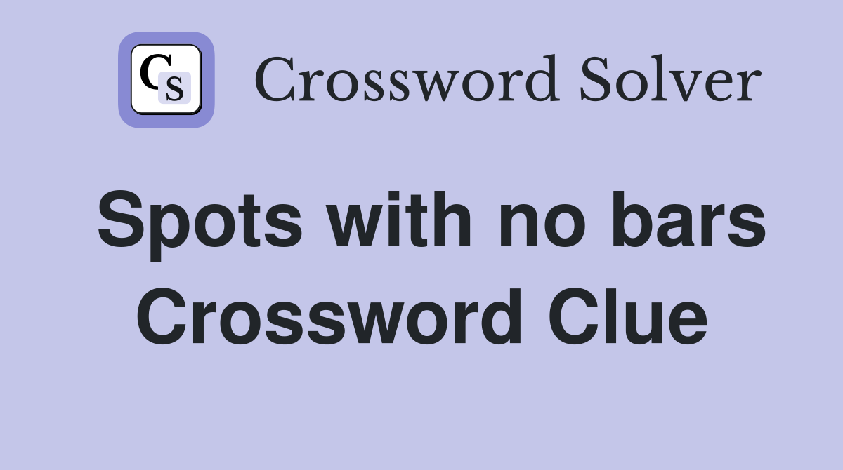 Spots with no bars Crossword Clue