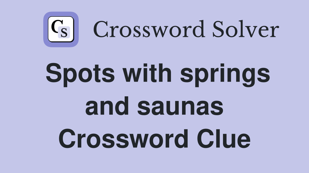 Spots with springs and saunas Crossword Clue