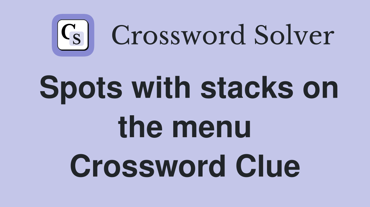 Spots with stacks on the menu Crossword Clue