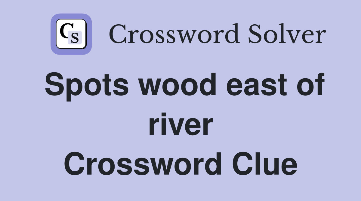 Spots wood east of river Crossword Clue