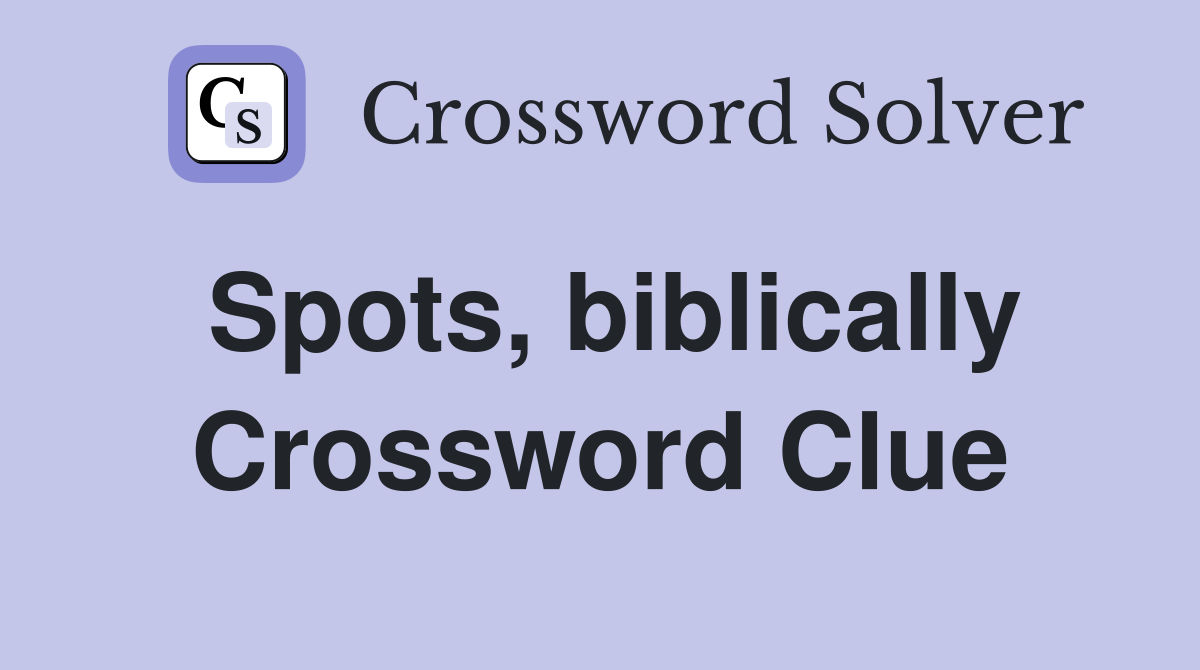 Spots, biblically Crossword Clue