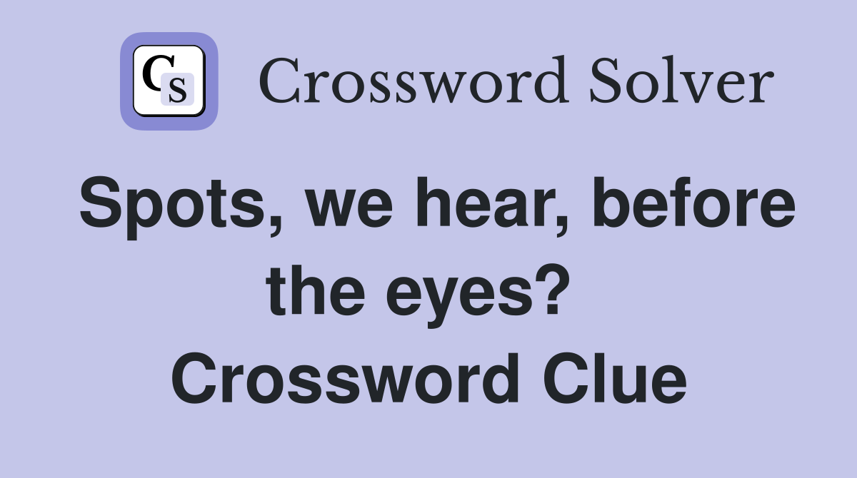 Spots, we hear, before the eyes?  Crossword Clue