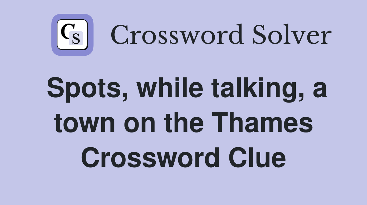 Spots, while talking, a town on the Thames Crossword Clue