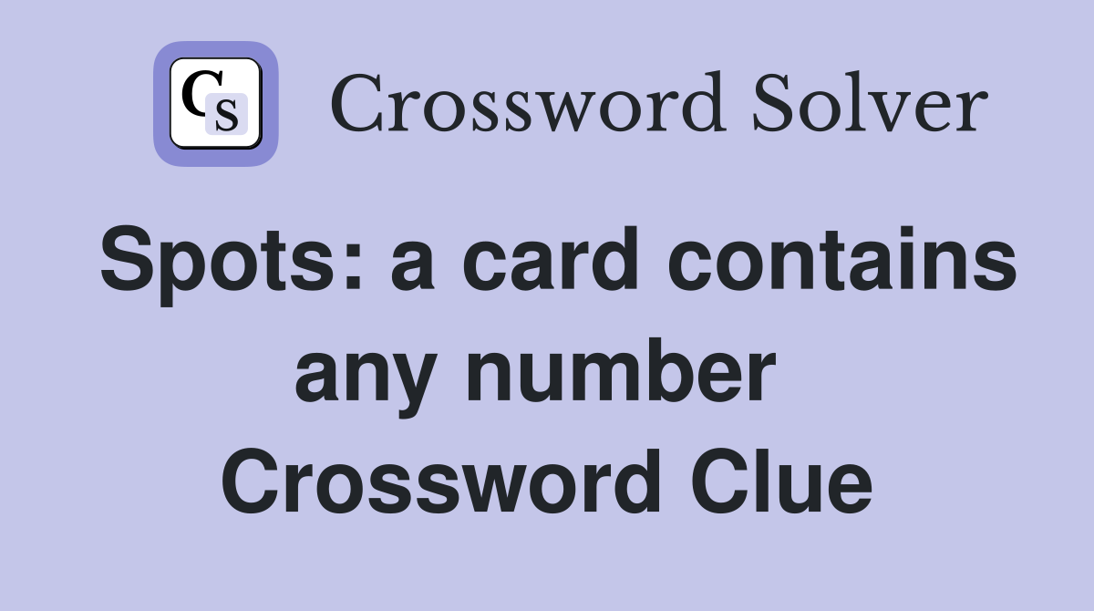 Spots: a card contains any number  Crossword Clue