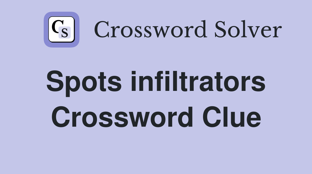 Spots infiltrators  Crossword Clue