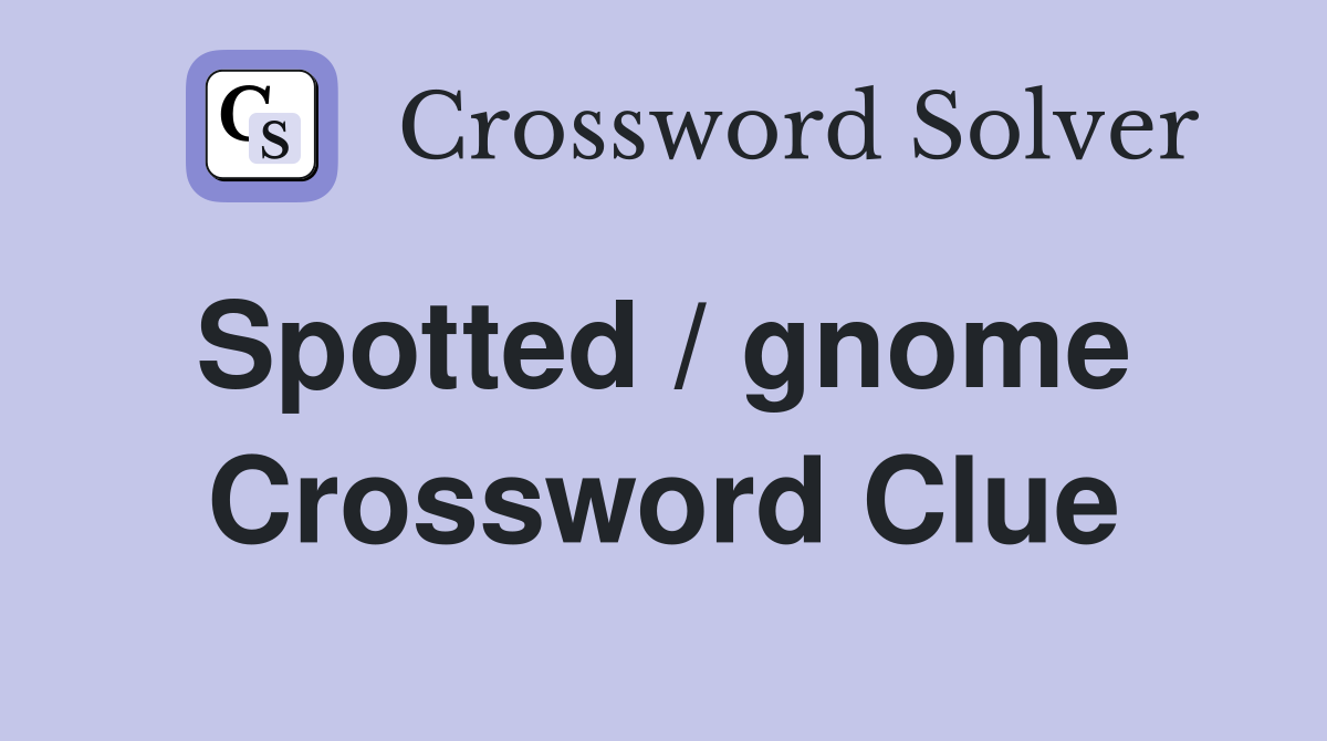 Spotted / gnome  Crossword Clue