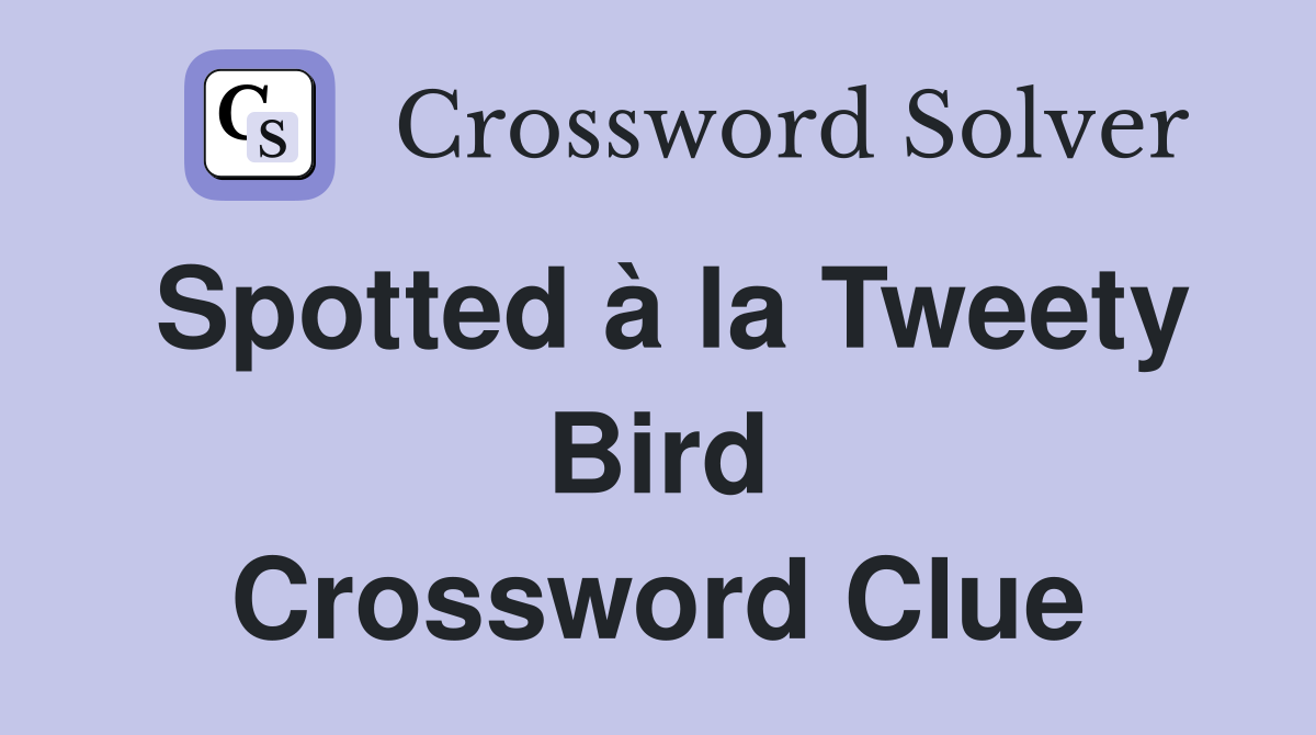Spotted à la Tweety Bird Crossword Clue