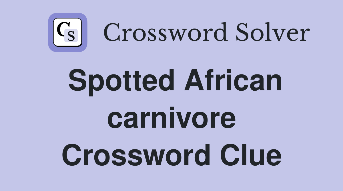 Spotted African carnivore Crossword Clue