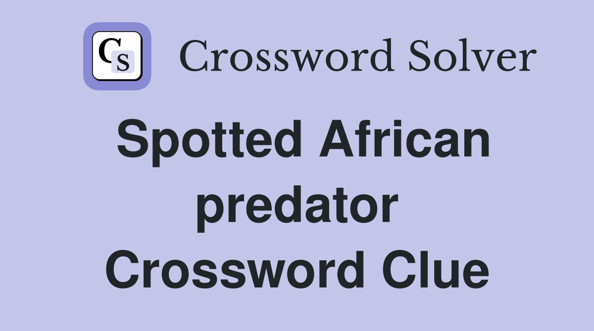 Spotted African predator Crossword Clue