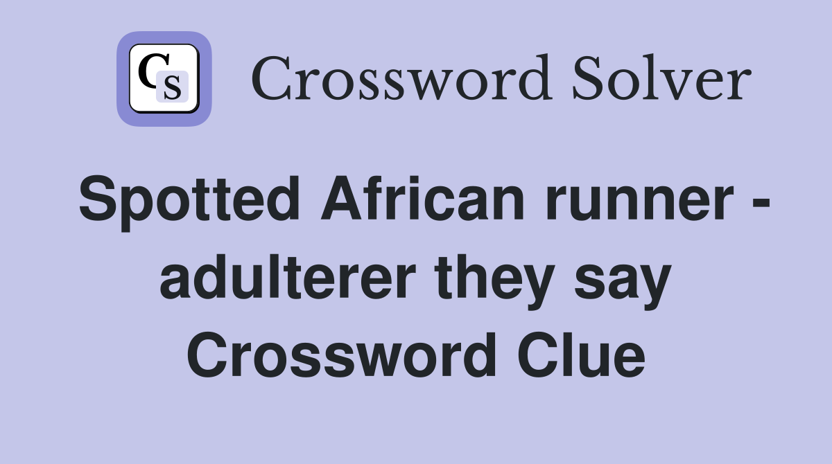 Spotted African runner - adulterer they say Crossword Clue
