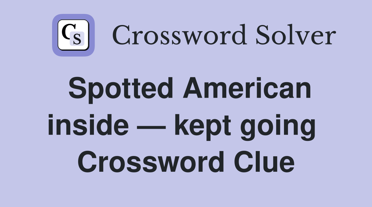Spotted American inside — kept going  Crossword Clue