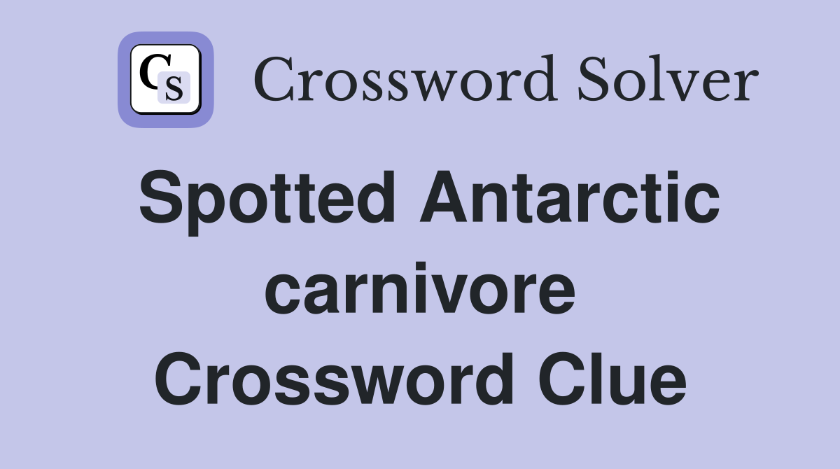 Spotted Antarctic carnivore Crossword Clue