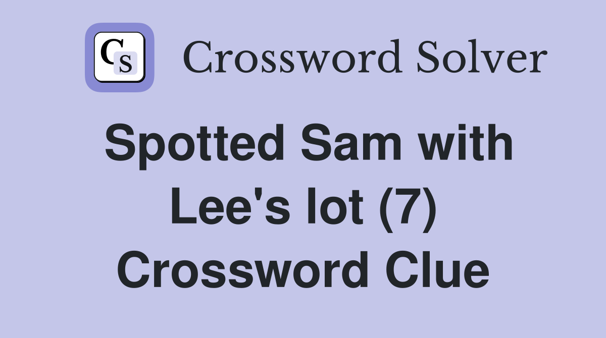 Spotted Sam with Lee's lot (7) Crossword Clue