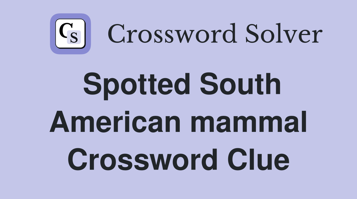 Spotted South American mammal Crossword Clue