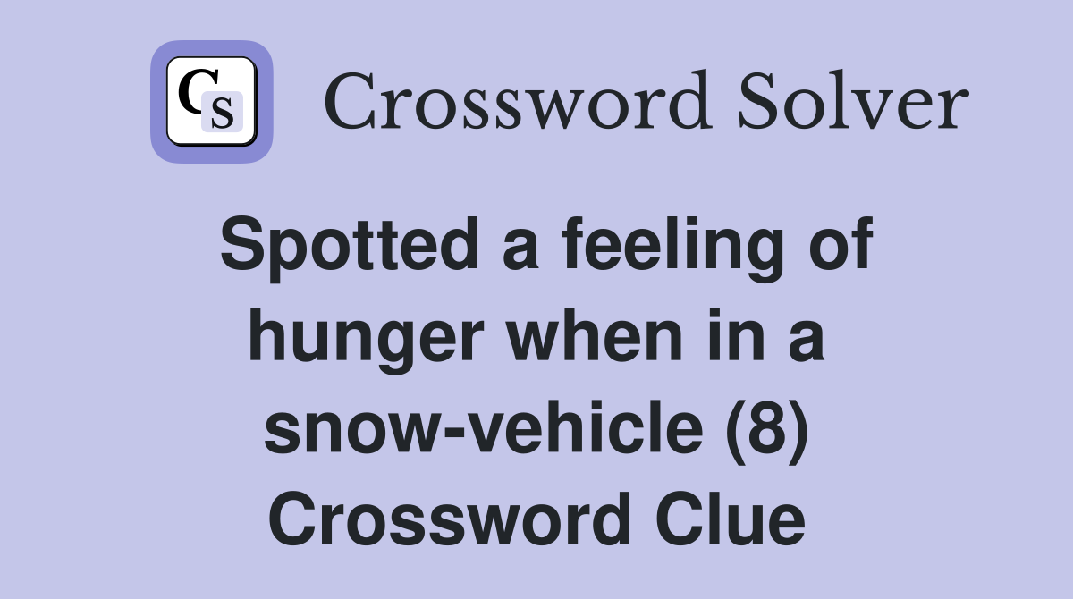 Spotted a feeling of hunger when in a snow-vehicle (8) Crossword Clue