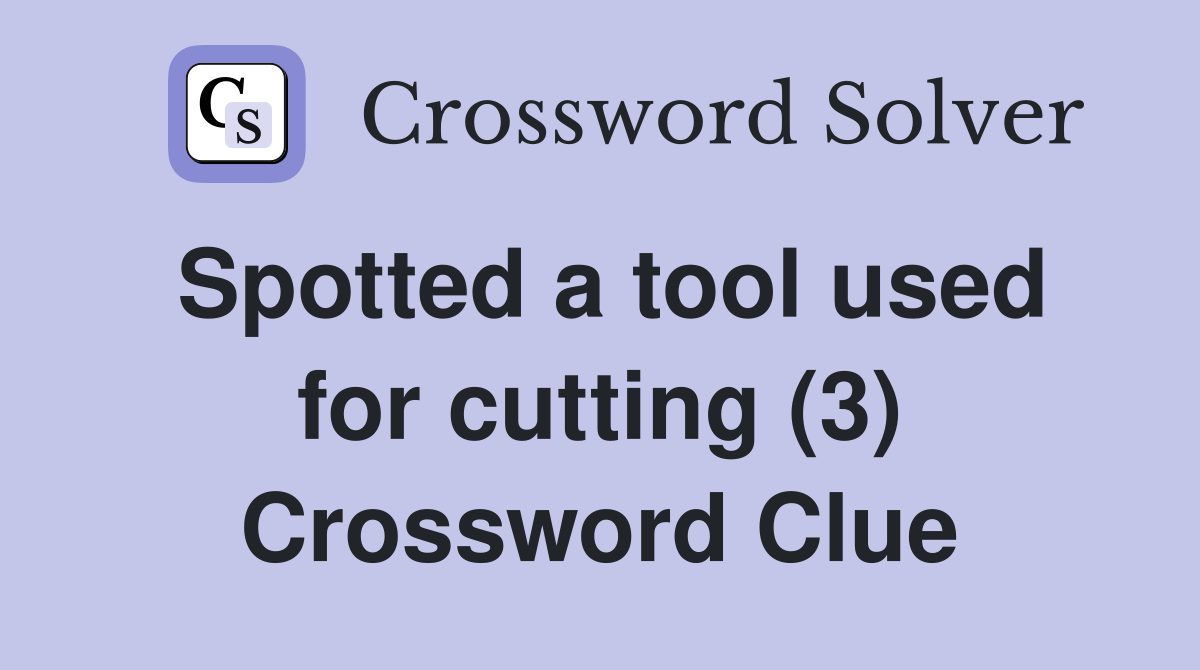 Spotted a tool used for cutting (3) Crossword Clue