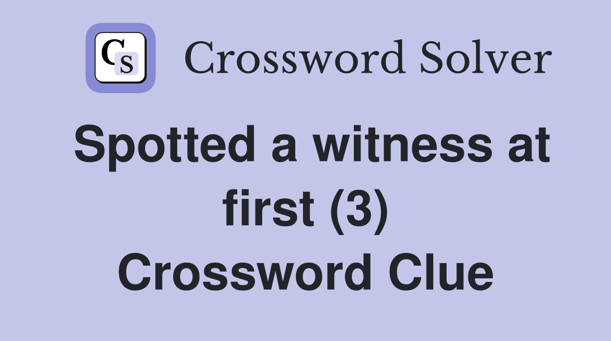 Spotted a witness at first (3) Crossword Clue