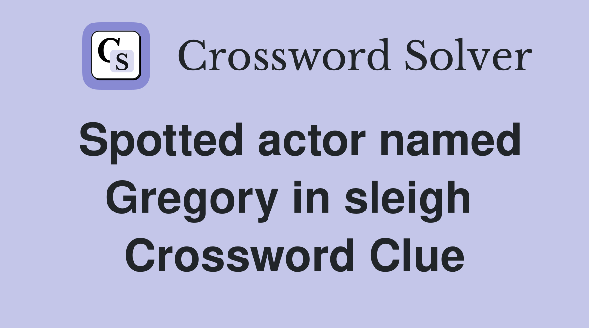 Spotted actor named Gregory in sleigh  Crossword Clue