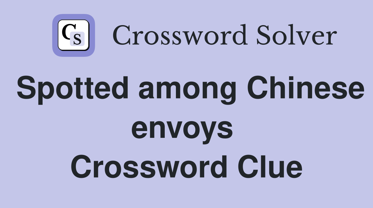 Spotted among Chinese envoys  Crossword Clue