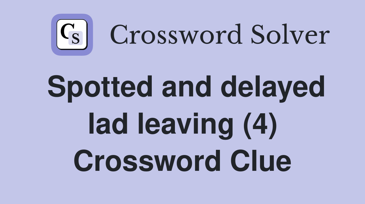Spotted and delayed lad leaving (4) Crossword Clue