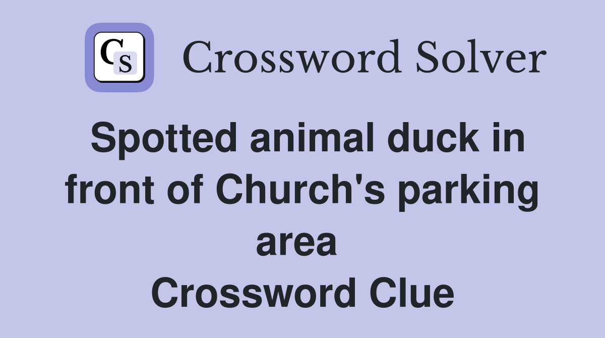 Spotted animal duck in front of Church's parking area  Crossword Clue