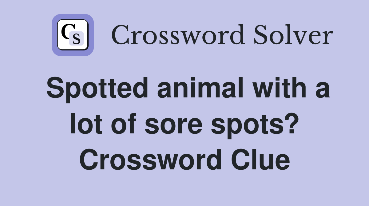 Spotted animal with a lot of sore spots? Crossword Clue