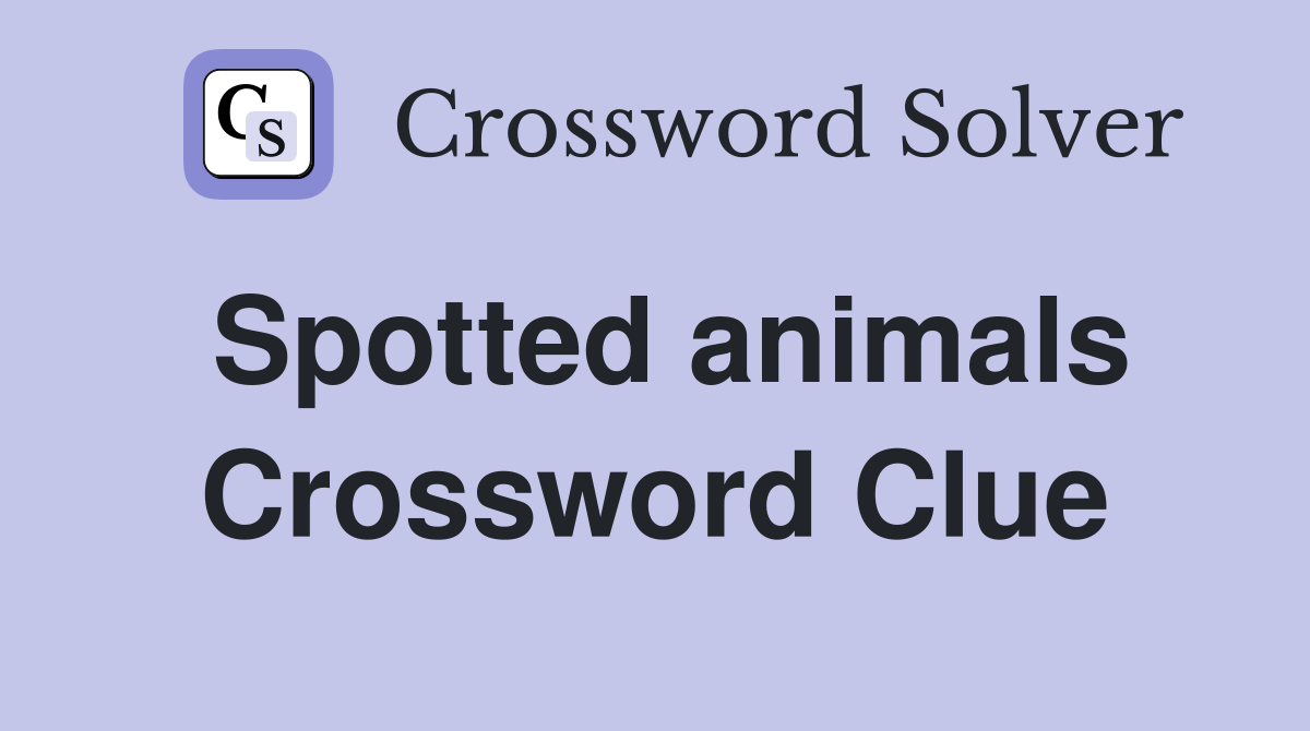 Spotted animals Crossword Clue