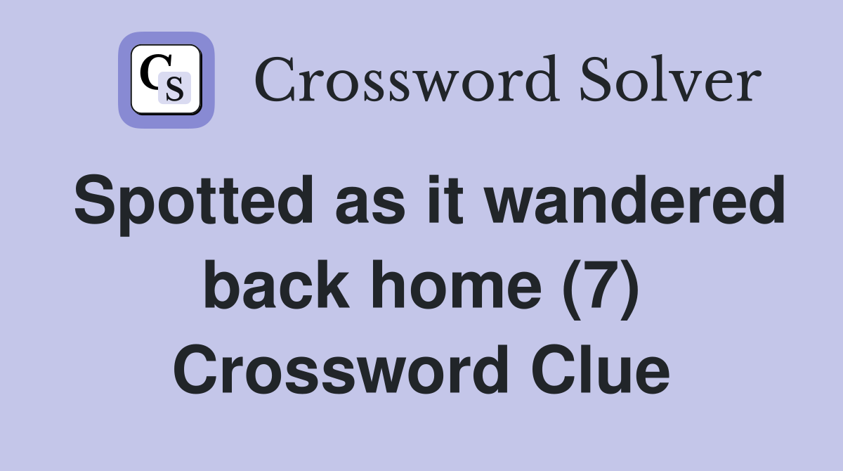 Spotted as it wandered back home (7) Crossword Clue