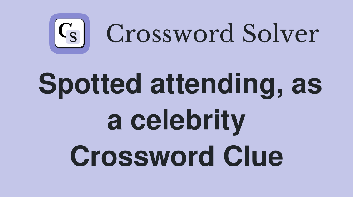 Spotted attending, as a celebrity Crossword Clue