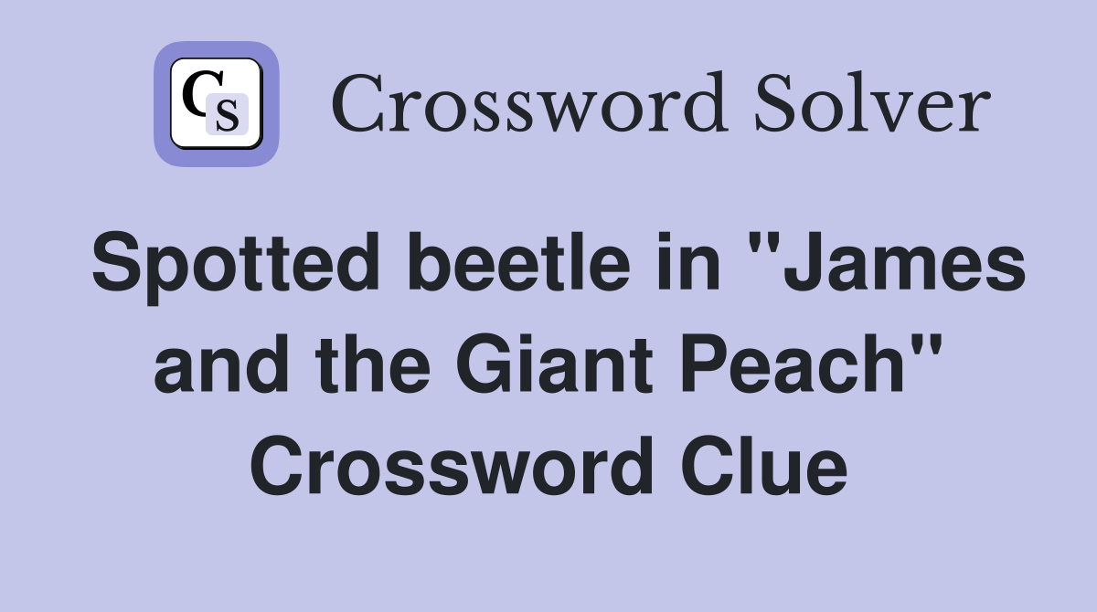 Spotted beetle in "James and the Giant Peach" Crossword Clue
