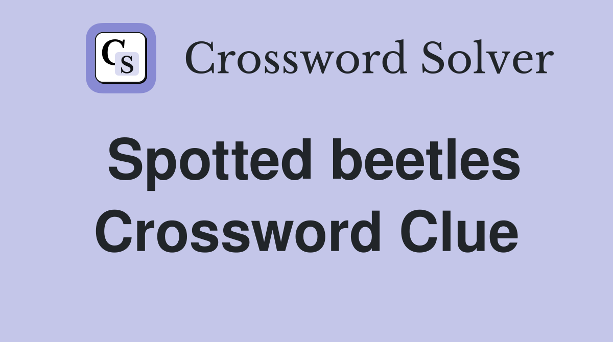 Spotted beetles Crossword Clue