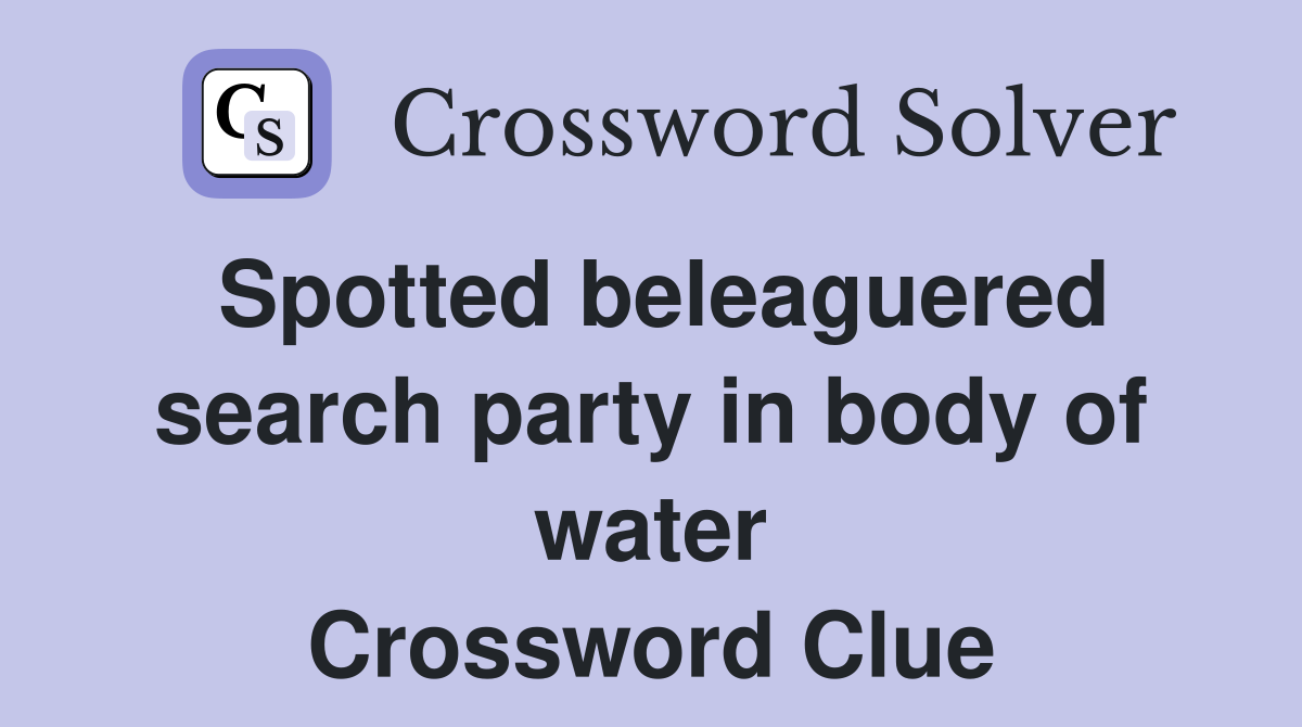Spotted beleaguered search party in body of water Crossword Clue