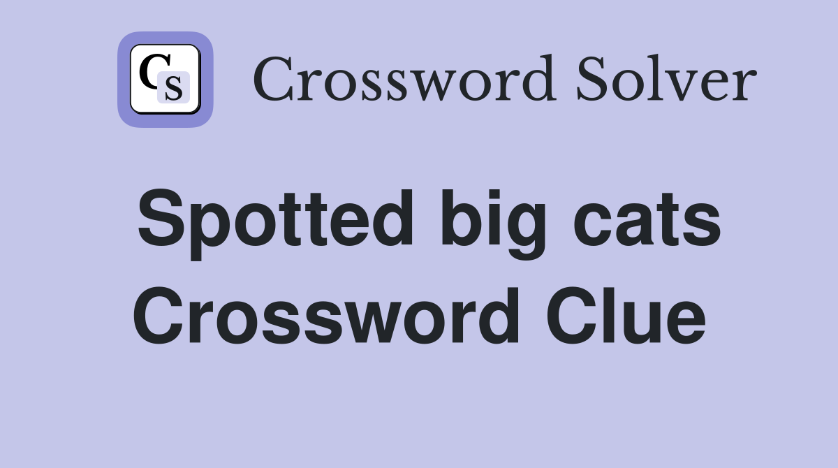 Spotted big cats Crossword Clue